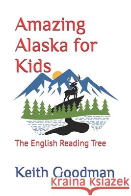 Amazing Alaska for Kids: The English Reading Tree Keith Goodman 9781549931635 Independently Published