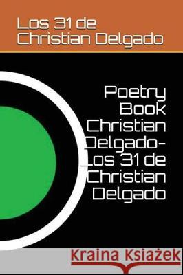 Poetry Book Christian Delgado(Los 31 de Christian Delgado) Delgado, Los 31 de Christian 9781549935756