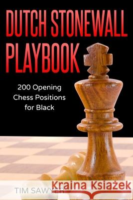 Dutch Stonewall Playbook: 200 Opening Chess Positions for Black Tim Sawyer 9781549936197