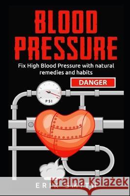 Blood Pressure: How To Lower Your Blood Pressure Naturally Erik Smith 9781549940491