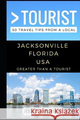 Greater Than a Tourist - Jacksonville Florida USA: 50 Travel Tips from a Local Greater Than a. Tourist Lisa Rusczy Jessica Ann French 9781549940583