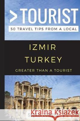 Greater Than a Tourist - Izmir Turkey: 50 Travel Tips from a Local Greater Than a. Tourist Seckin Zumbul 9781549940774 Independently Published