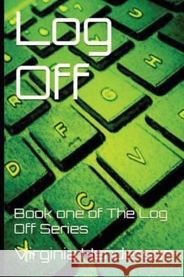 Log Off: Book one of The Log Off Series Henderson, Virginia 9781549943041