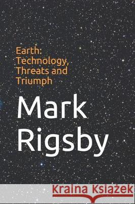 Earth: Technology, Threats and Triumph Mark Rigsby 9781549943423 Independently Published