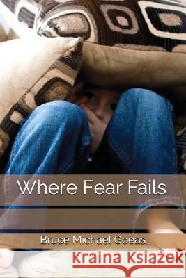 Where Fear Fails Bruce Michael Goeas 9781549945410