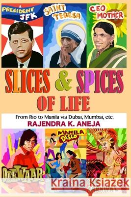 Slices And Spices Of Life: From Rio To Manila Via Dubai, Mumbai, Etc. Rajendra Kumar Aneja 9781549946110 Independently Published