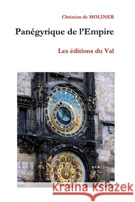 Panégyrique de l'empire: Les éditions du Val De Moliner, Christian 9781549947254 Independently Published