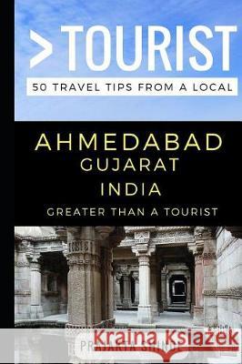 Greater Than a Tourist - Ahmedabad Gujarat India: 50 Travel Tips from a Local Greater Than a. Tourist Prajakta Shinde 9781549947834