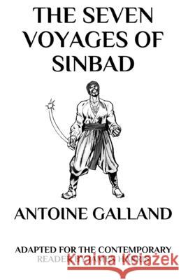 The Seven Voyages of Sinbad: Adapted for the Contemporary Reader Antoine Galland, James Harris 9781549948282 CreateSpace