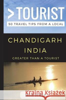 Greater Than a Tourist - Chandigarh India: 50 Travel Tips from a Local Greater Than a. Tourist Jatin Dewan 9781549948336 Independently Published