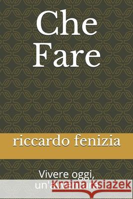 Che Fare: Vivere oggi, un'avventura Daniele Meroni Riccardo Fenizia 9781549948923 Independently Published
