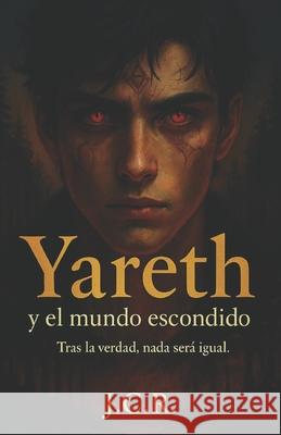 Yareth y el mundo escondido: Tras la verdad... nada ser? igual. J. C 9781549955112 Independently Published