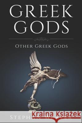 Greek Gods: Other Gods of Greek Mythology Stephan Weaver 9781549967566