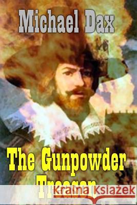 The Gunpowder Treason Michael Dax 9781549968914 Independently Published
