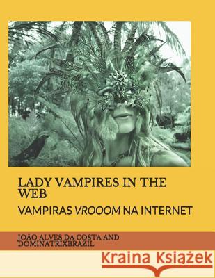 Lady Vampires in the Web: Vampiras Vrooom Na Internet Dominatrix Brazil Joao Alve 9781549969775 Independently Published