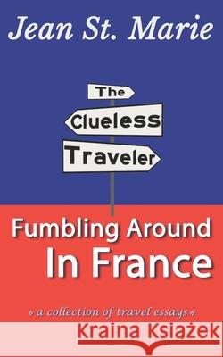 The Clueless Traveler: Fumbling Around in France Jean S 9781549975875 Independently Published