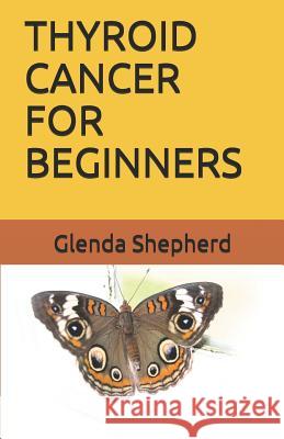 Thyroid Cancer for Beginners Glenda Shepherd 9781549980077 Independently Published