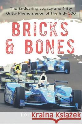 Bricks & Bones: The Endearing Legacy and Nitty-Gritty Phenomenon of The Indy 500 Tony Borroz 9781549983054 Independently Published