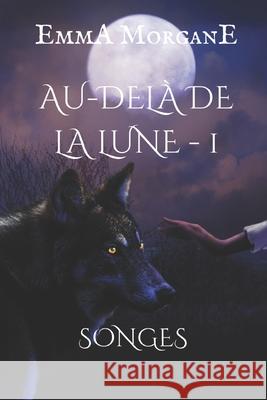 Au-delà de la lune: Songes - Tome 1 Morgane, Emma 9781549984921 Independently Published