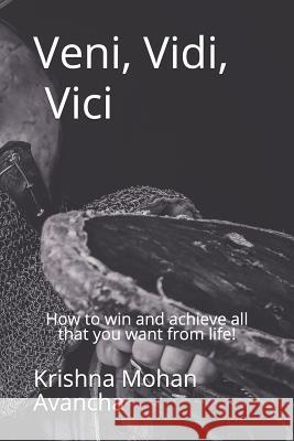 Veni Vidi Vici: How to win and achieve all that you want from life! Avancha, Shylaja Rani 9781549989285 Independently Published