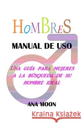 Hombres, manual de uso: Una gu Ana Moon 9781549990946