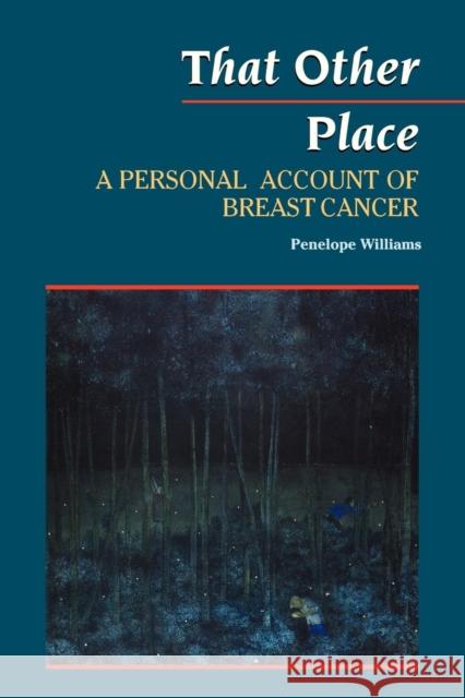 That Other Place: A Personal Account of Breast Cancer Penelope Williams 9781550022032 Dundurn Group