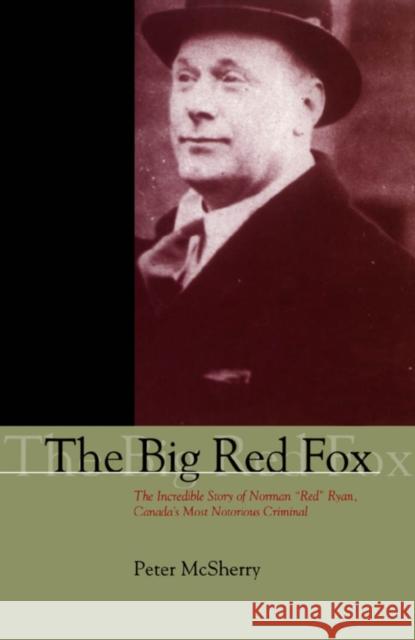 The Big Red Fox: The Incredible Story of Norman Red Ryan, Canada's Most Notorious Criminal McSherry, Peter 9781550023244 DUNDURN GROUP LTD ,CANADA