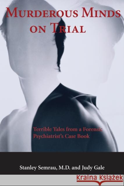 Murderous Minds on Trial: Terrible Tales from a Forensic Psychiatrist's Casebook Stanley Semrau Semrau Stanley Judy Gale 9781550023619 Dundurn Group (CA)