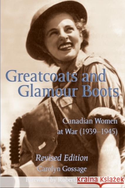 Greatcoats and Glamour Boots: Canadian Women at War, 1939-1945, Revised Edition Carolyn Gossage Roberta Bondar 9781550023688