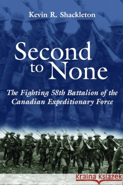 Second to None: The Fighting 58th Battalion of the Canadian Expeditionary Force Kevin R. Shackleton Kevin R. Shackelton 9781550024050