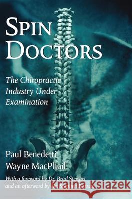 Spin Doctors: The Chiropractic Industry Under Examination Paul Benedetti Wayne MacPhail Wayne MacPhail 9781550024067 Dundurn Press