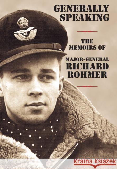 Generally Speaking: The Memoirs of Major-General Richard Rohmer Rohmer, Richard 9781550025187 Dundurn Press