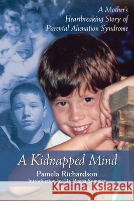 A Kidnapped Mind: A Mother's Heartbreaking Memoir of Parental Alienation Pamela Richardson Jane Broweleit Reena Sommer 9781550026245