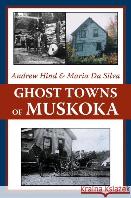 Ghost Towns of Muskoka Andrew Hind Maria D 9781550027969 Dundurn Press