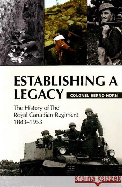 Establishing a Legacy: The History of the Royal Canadian Regiment 1883-1953 Bernd Horn 9781550028171