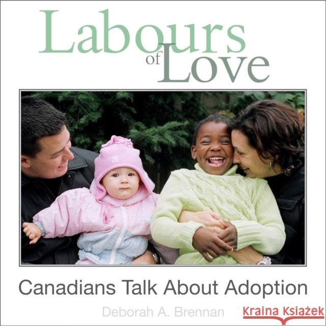 Labours of Love: Canadians Talk about Adoption Brennan, Deborah A. 9781550028454 Dundurn Group