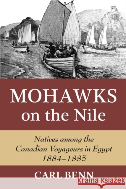 Mohawks on the Nile: Natives Among the Canadian Voyageurs in Egypt, 1884-1885 Benn, Carl 9781550028676