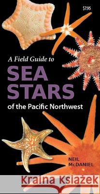 A Field Guide to Sea Stars of the Pacific Northwest Neil McDaniel 9781550175134 Harbour Publishing