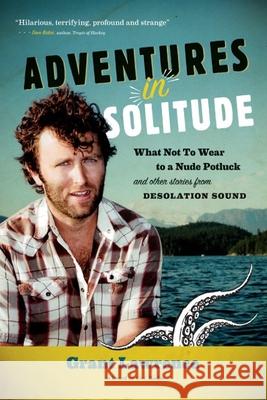 Adventures in Solitude: What Not to Wear to a Nude Potluck and Other Stories from Desolation Sound, Abridged Lawrence, Grant 9781550175141 Harbour Publishing
