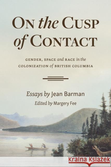 On the Cusp of Contact: Gender, Space and Race in the Colonization of British Columbia Barman, Jean 9781550178968