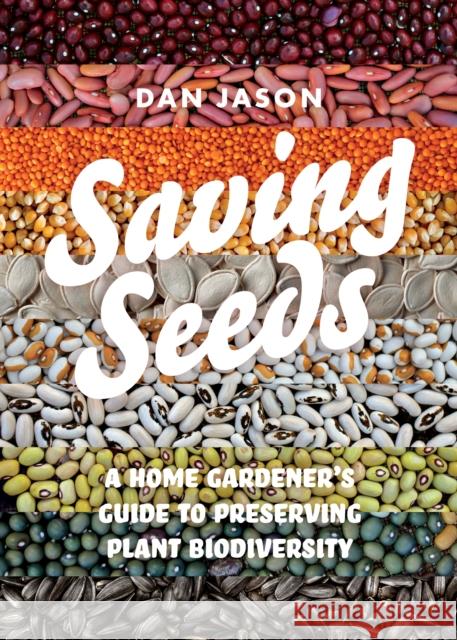 Saving Seeds: A Home Gardener's Guide to Preserving Plant Biodiversity Dan Jason 9781550179002 Harbour Publishing