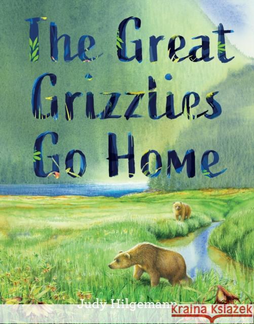 The Great Grizzlies Go Home Judy Hilgemann Judy Hilgemann 9781550179071 Harbour Publishing