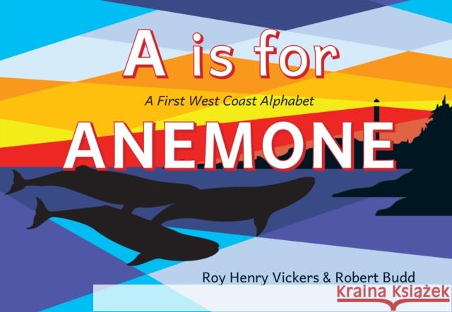 A is for Anemone: A First West Coast Alphabet Roy Henry Vickers Robert Budd Roy Henry Vickers 9781550179477 Harbour Publishing