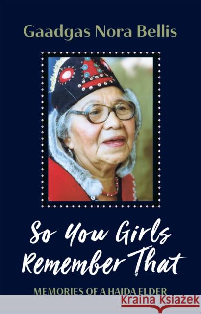 So You Girls Remember That: Memoir of a Haida Elder Gaadgas Nora Bellis 9781550179774 Harbour Publishing