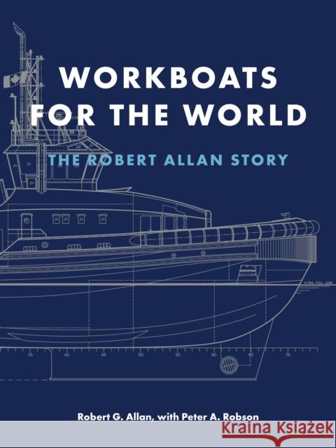 Workboats for the World: The Robert Allan Story Robert G. Allan 9781550179873 Harbour Publishing