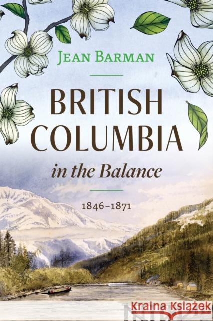 British Columbia in the Balance: 1846-1871 Jean Barman 9781550179880