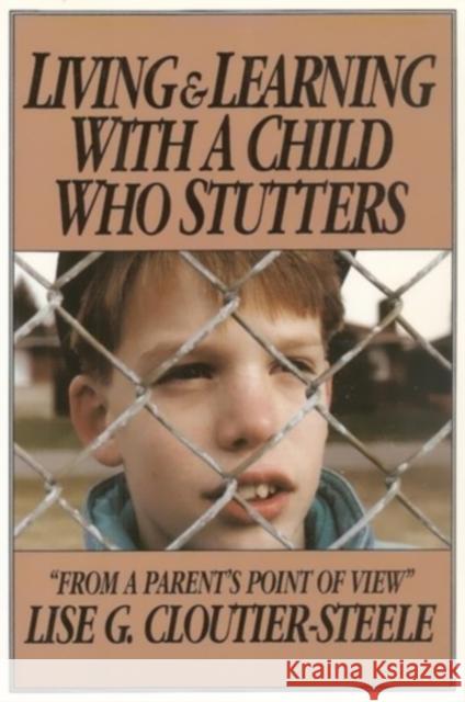 Living & Learning with a Child Who Stutters: From a Parent's Point of View Lise G Cloutier-Steele   9781550210941 NC Press Ltd ,Canada