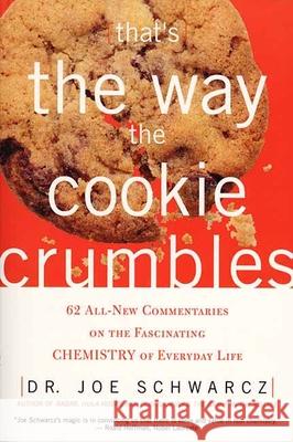 That's the Way the Cookie Crumbles: 62 All-New Commentaries on the Fascinating Chemistry of Everyday Life Joe Schwarcz Joseph A. Schwarcz 9781550225204 ECW Press