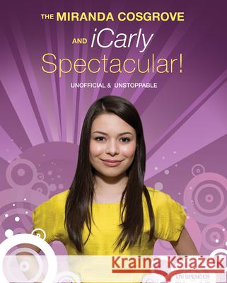 The Miranda Cosgrove And Icarly Spectacular: Unofficial and Unstoppable Liv Spencer 9781550229295 ECW Press,Canada