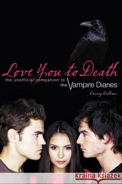 Love You to Death: The Unofficial Companion to the Vampire Diaries Calhoun, Crissy 9781550229783 ECW Press